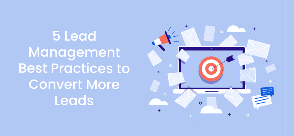 5 Lead Management Best Practices to Convert More Leads
