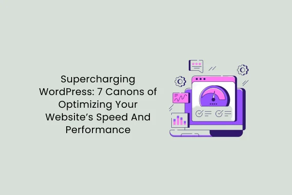 वर्डप्रेस को सुपरचार्ज करना: आपकी वेबसाइट की गति और प्रदर्शन को अनुकूलित करने के 7 सिद्धांत