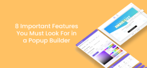 8 Important Features You Must Look For in a Popup Builder - Poptin blog