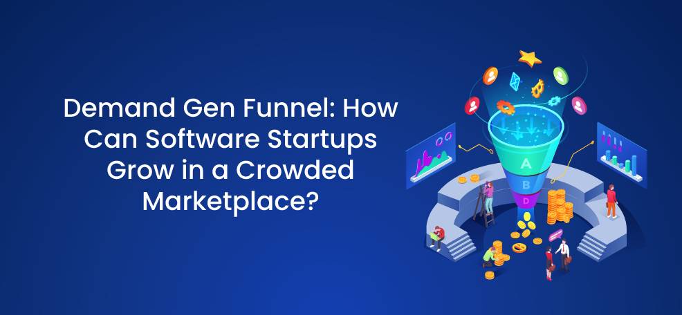 Demand Gen Funnel: How Can Software Startups Grow in a Crowded Marketplace?