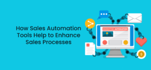 How Sales Automation Tools Help to Enhance Sales Processes