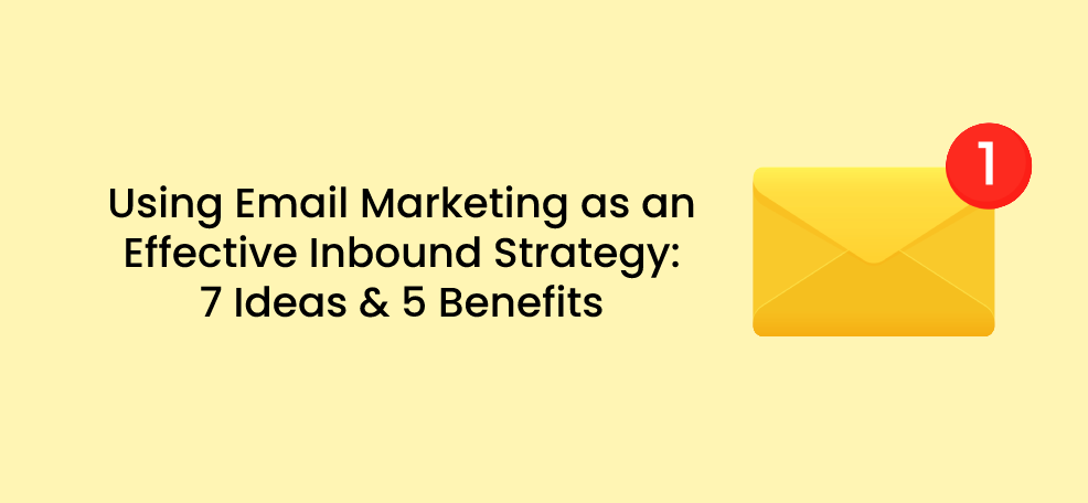 ईमेल मार्केटिंग को एक प्रभावी इनबाउंड रणनीति के रूप में उपयोग करना: 7 विचार और 5 लाभ