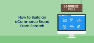 How to Build an eCommerce Brand From Scratch