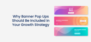 Why Banner Pop Ups Should Be Included in Your Growth Strategy