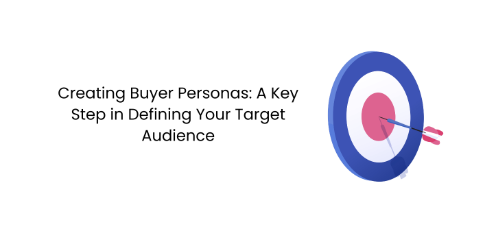 CREATING BUYER PERSONAS: A KEY STEP IN DEFINING YOUR TARGET AUDIENCE