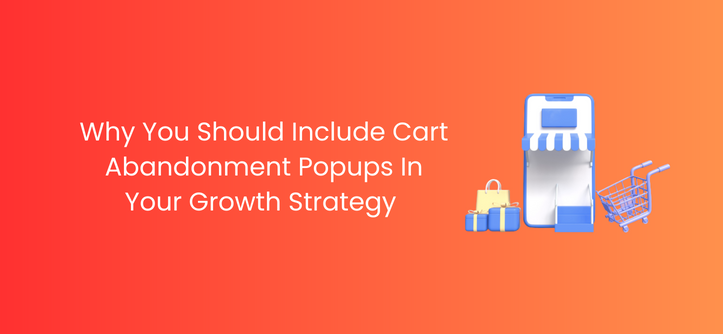 Why You Should Include Cart Abandonment Popups In Your Growth Strategy