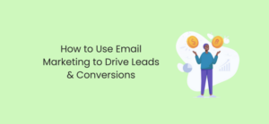 Cómo utilizar el marketing por correo electrónico para generar clientes potenciales y conversiones