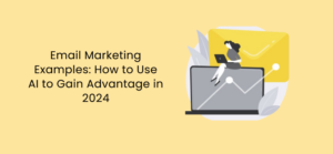 Email Marketing Examples: How to Use AI to Gain Advantage in 2024