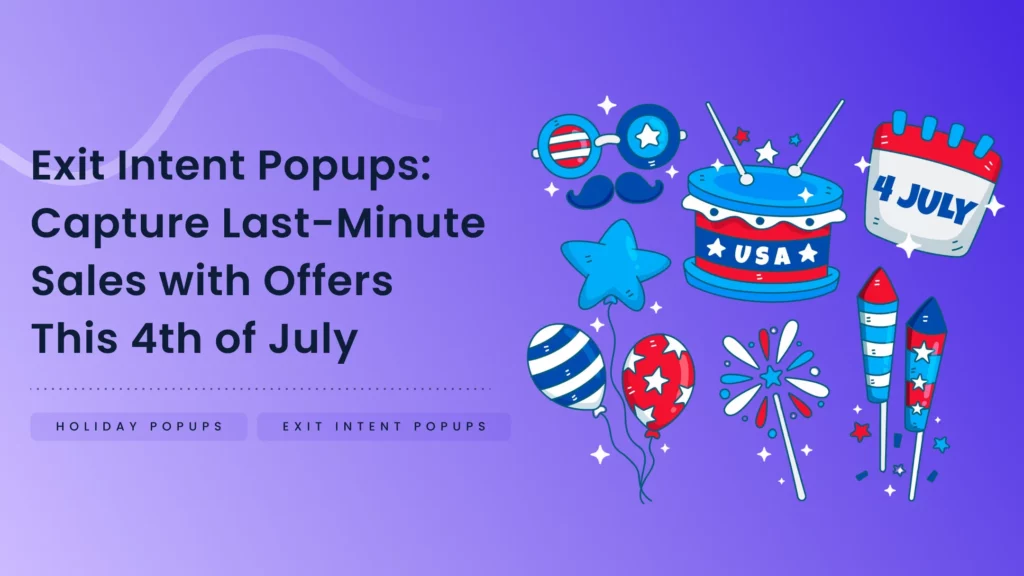 Exit Intent Popups: Capture Last-Minute Sales with Offers This 4th of July