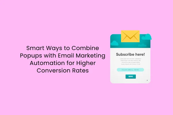 Modi intelligenti per combinare i popup con l'automazione dell'email marketing per tassi di conversione più elevati