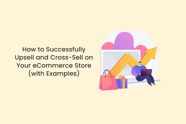 Cómo realizar ventas adicionales y cruzadas con éxito en su tienda de comercio electrónico (con ejemplos)