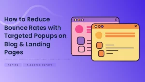 How to Reduce Bounce Rates with Targeted Popups on Blog & Landing Pages